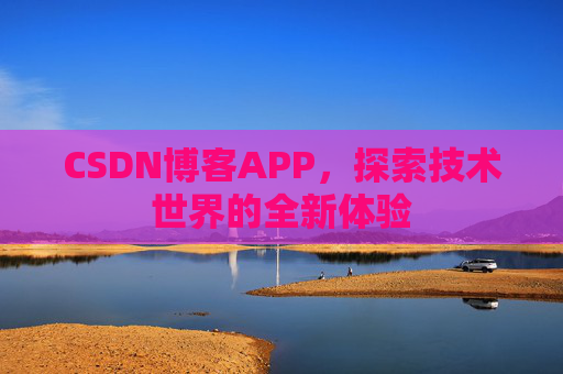CSDN博客APP，探索技术世界的全新体验